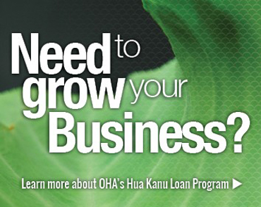 Need to grow your business? Learn more about OHA's Hua Kanu Loan Program