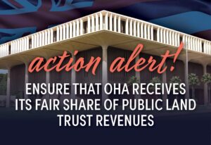 Action Alert: Ensure that OHA Receives its fair share of public land trust revenues