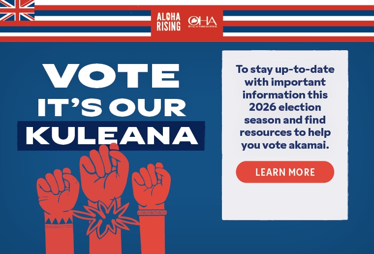 Vote - It's Our Kuleana - to stay up-to-date with important information this 2026 election season and find resources to help you vote akamai